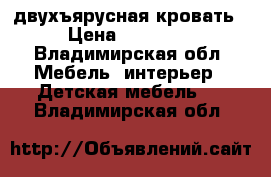 двухъярусная кровать › Цена ­ 12 000 - Владимирская обл. Мебель, интерьер » Детская мебель   . Владимирская обл.
